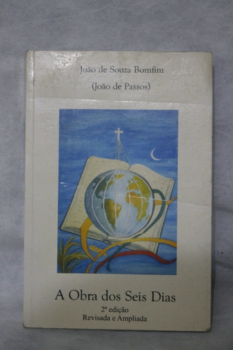 Livro A Obra Dos Seis Dias  João De Souza Bonfim Cód.466