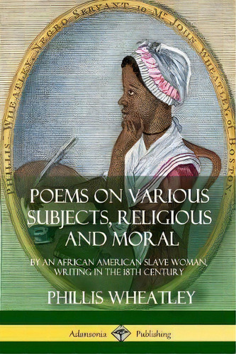 Poems On Various Subjects, Religious And Moral, De Phillis Wheatley. Editorial Lulu Com, Tapa Blanda En Inglés