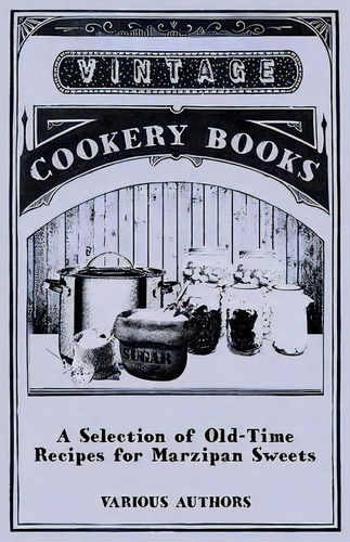 A Selection Of Old-time Recipes For Marzipan Sweets, De Various. Editorial Read Books, Tapa Blanda En Inglés