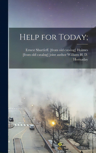 Help For Today;, De Holmes, Ernest Shurtleff. Editorial Hassell Street Pr, Tapa Dura En Inglés