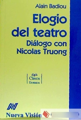 Elogio Del Teatro - Diálogo Con Troung, Badiou, Nueva Visión