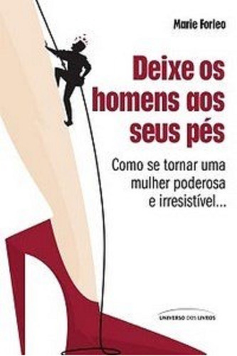 Deixe Os Homens Aos Seus Pés, De Marie Forleo., Vol. Único. Editora Universo Dos Livros, Capa Mole Em Português, 2009