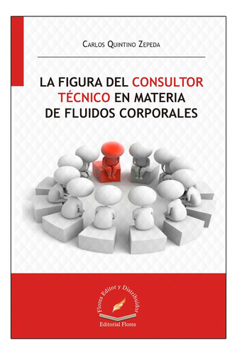 LA FIGURA DEL CONSULTOR TÉCNICO EN MATERIAL DE FLUIDOS CORPORALES, de QUINTINO ZEPEDA, CARLOS. Editorial FLORES EDITOR Y DISTRIBUIDOR, tapa blanda, edición 1° edición en español, 2019