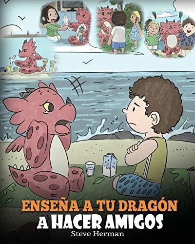 Enseña A Tu Dragón A Hacer Amigos: (teach Your Dragon To Mak