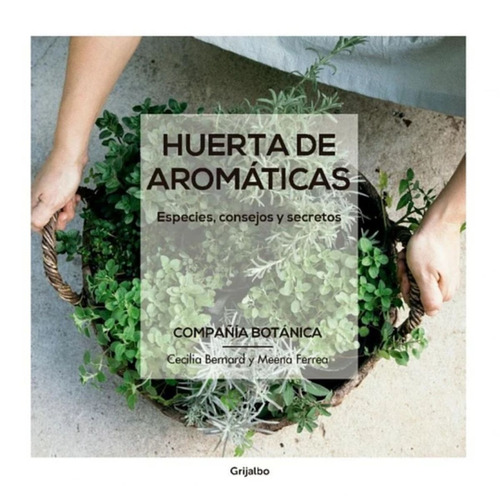 Compañía Botánica - Huerta De Aromaticas, De Meena; Bernard  Cecilia Ferrea. Editorial Grijalbo En Español