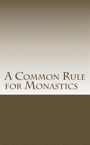A Common Rule For Monastics, De Daniel-joseph Schroeder Cg. Editorial Createspace Independent Publishing Platform, Tapa Blanda En Inglés