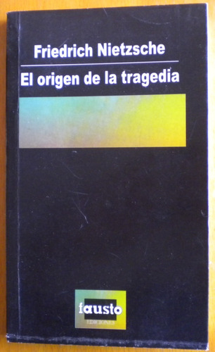 Nietzche Friedrich / El Origen De La Tragedia / Fausto 1998
