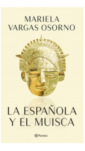 La Española Y El Muisca: La Española Y El Muisca, De Mariela Vargas Osorno. Editorial Planeta, Tapa Blanda, Edición 1 En Español, 2023