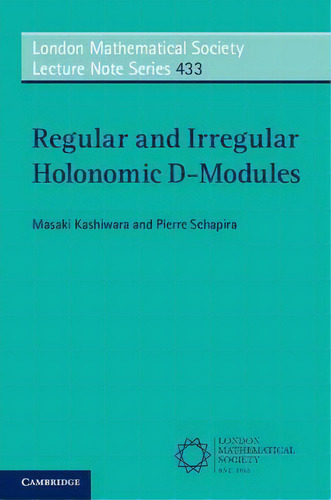 Regular And Irregular Holonomic D-modules, De Masaki Kashiwara. London Mathematical Society Lecture Te Series 433, Vol. 1. Editorial Cambridge University Press, Tapa Blanda En Inglés