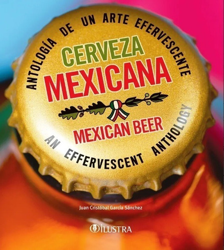 Cerveza Mexicana: Antologia De Un Arte Efervescente