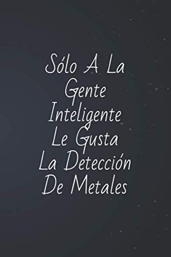 Solo A La Gente Inteligente Le Gusta La Deteccion De Metales