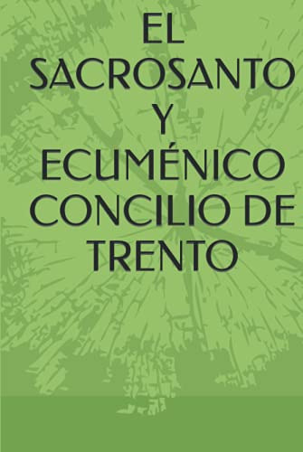 El Sacrosanto Y Ecumenico Concilio De Trento: Con El Texto L