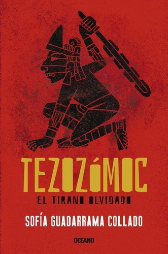 Tezozomoc. El Tirano Olvidado