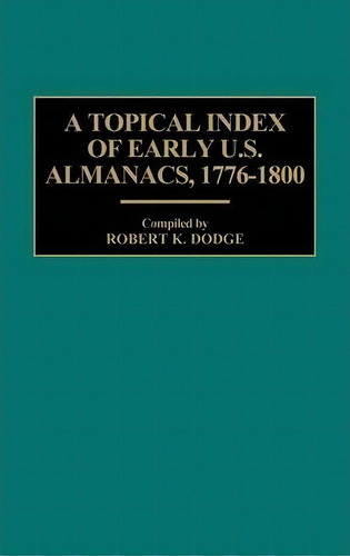 A Topical Index Of Early U.s. Almanacs, 1776-1800, De Robert K. Dodge. Editorial Abc Clio, Tapa Dura En Inglés