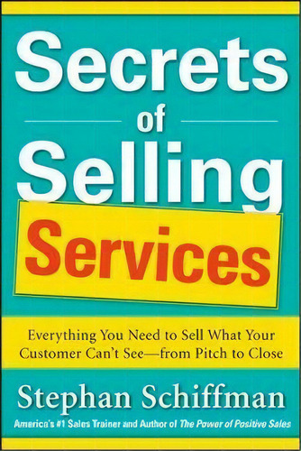 Secrets Of Selling Services: Everything You Need To Sell What Your Customer Can't See-from Pitch ..., De Stephan Schiffman. Editorial Mcgraw Hill Education Europe, Tapa Blanda En Inglés