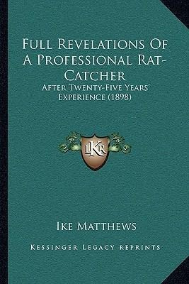 Full Revelations Of A Professional Rat-catcher : After Tw...