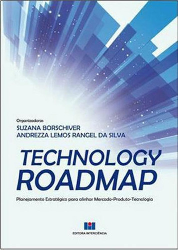 Technology Roadmap: Planejamento Estratégico Para Alinhar Mercado-produto-tecnologia, De Borschiver, Suzana. Editora Interciencia, Capa Mole, Edição 1ª Edição - 2016 Em Português
