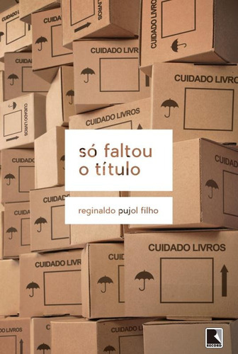 Só faltou o título, de Pujol Filho, Reginaldo. Editora Record Ltda., capa mole em português, 2015