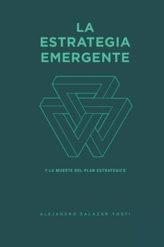 La Estrategia Emergente Y La Muerte Del Plan..., de Salazar Yusti, Dr. Alejan. Editorial Independently Published en español