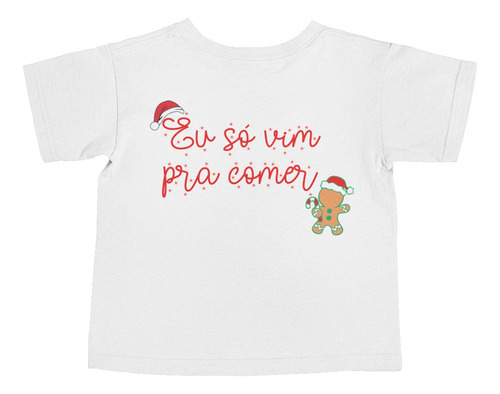 Camiseta Infantil Eu Só Vim Pra Comer Feliz Natal