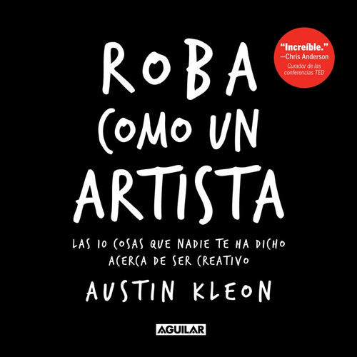 Roba Como Un Artista: Las 10 cosas que nadie te ha dicho acerca de ser creativo, de Kleon, Austin. Serie Autoayuda Editorial Aguilar, tapa blanda en español, 2012