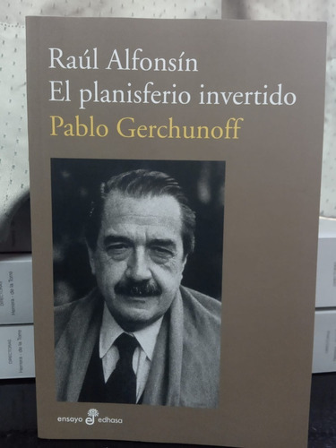 Raul Alfonsin El Planisferio Invertido Pablo Gerchunoff