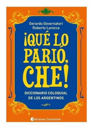 Que Lo Pario Che! : Diccionario Coloquial De Los Argentinos