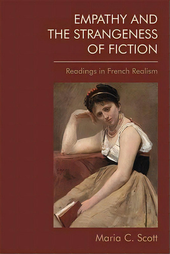 Empathy And The Strangeness Of Fiction: Readings In French Realism, De Scott, Maria C.. Editorial Edinburgh Univ Pr, Tapa Blanda En Inglés