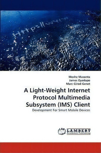 A Light-weight Internet Protocol Multimedia Subsystem (ims) Client, De Moshe Masonta. Editorial Lap Lambert Academic Publishing, Tapa Blanda En Inglés