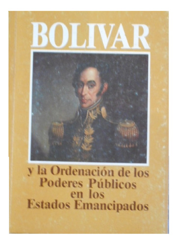Bolívar Y La Ordenación De Los Poderes Públicos En Los Estad