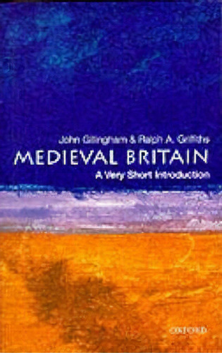 Medieval Britain: A Very Short Introduction, De John Gillingham. Editorial Oxford University Press, Tapa Blanda En Inglés