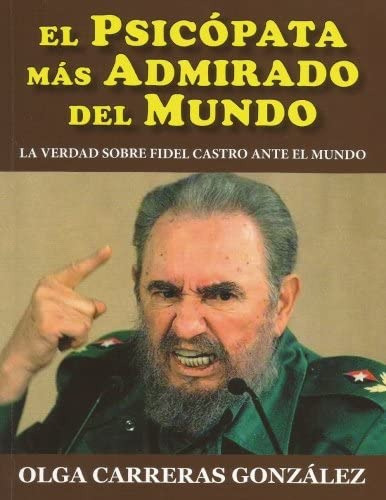 El Psicopata Mas Admirado Del Mundo: La Verdad Sobre Fidel Castro Ante El Mundo (spanish Edition), De Gonzalez, Dr. Olga Carreras. Editorial Oem, Tapa Blanda En Español