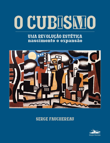O cubismo: uma revolução estética - nascimento expansão, de Fauchereau, Serge. Editora Estação Liberdade, capa mole em português, 2015