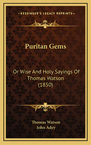 Puritan Gems: Or Wise And Holy Sayings Of Thomas Watson (1850), De Watson, Thomas, Jr.. Editorial Kessinger Pub Llc, Tapa Dura En Inglés