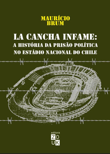 La Cancha Infame - A história da prisão política no estádio nacional do Chile, de Brum, Maurício. Zouk Editora e Distribuidora Ltda., capa mole em português, 2017