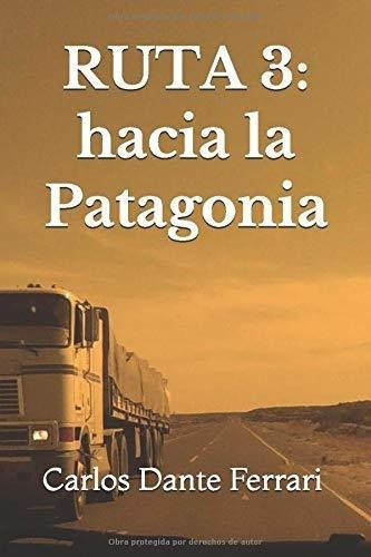 Ruta 3 Hacia La Patagonia - Ferrari, Carlos Dante, De Ferrari, Carlos Da. Editorial Independently Published En Español