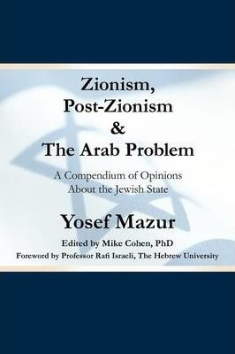 Zionism, Post-zionism & The Arab Problem - Yosef Mazur (p...