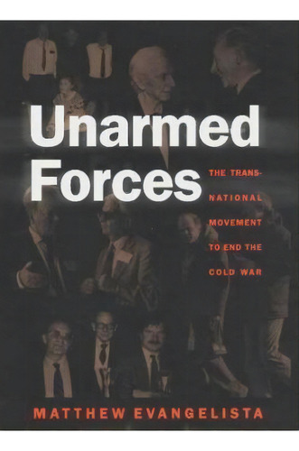 Unarmed Forces : The Transnational Movement To End The Cold, De Matthew Evangelista. Editorial Cornell University Press En Inglés