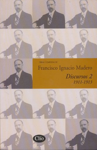 Fco.i.madero. Discurso 2   ( 1911 - 1913 ), De Rosas Robles, Alejandro. Editorial Clio, Tapa Blanda, Edición 1.0 En Español, 2000