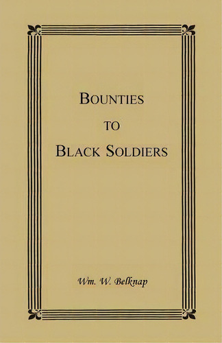 Bounties To Black Soldiers, De Wm W Belknap. Editorial Heritage Books, Tapa Blanda En Inglés
