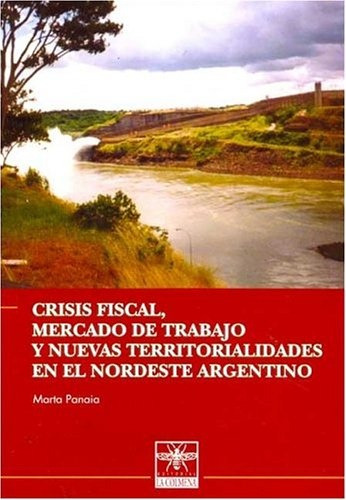 Crisis Fiscal Mercado De Trabajo Y Nuevas Territorialidades, De Panaia Marta. Serie N/a, Vol. Volumen Unico. Editorial La Colmena, Tapa Blanda, Edición 1 En Español, 2004