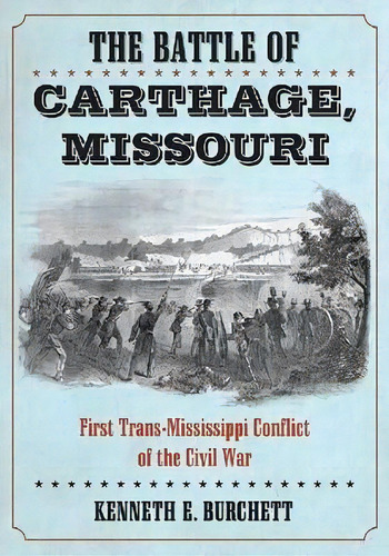 The Battle Of Carthage, Missouri : A History Of The First Trans-mississippi Conflict Of The Civil..., De Kenneth E. Burchett. Editorial Mcfarland & Co Inc, Tapa Blanda En Inglés