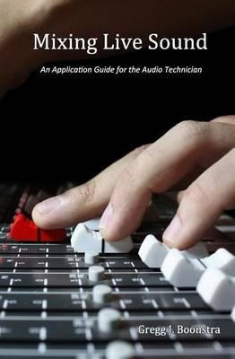 Mixing Live Sound - Gregg J Boonstra (paperback)