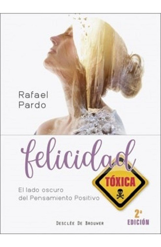Felicidad Toxica - Fernando Pardo- Desclee *