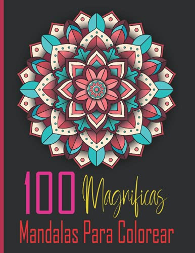 100 Magnificas Mandalas Para Colorear: Un Libro Para Colorea