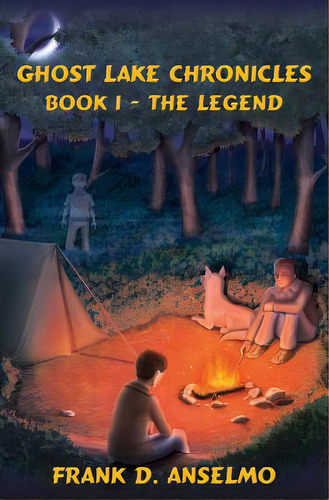 The Ghost Lake Chronicles: Book I- The Legend, De Anselmo, Frank D.. Editorial Createspace, Tapa Blanda En Inglés