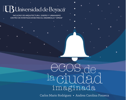 Ecos De La Ciudad Imaginada, De Carlos Mario Rodríguez Rodríguez, Andrea Carolina Fonseca Barrera. Editorial U. De Boyacá, Tapa Blanda, Edición 2020 En Español