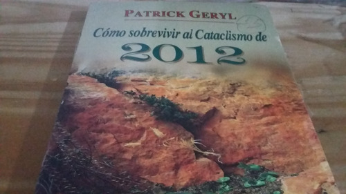 Como Sobrevivir Al Cataclismo De 2012 - Patrick Geryl
