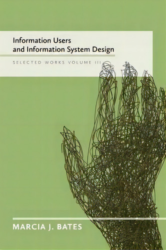 Information Users And Information System Design : Selected Works Of Marcia J. Bates, Volume Iii, De Marcia J Bates. Editorial Ketchhikan Press, Tapa Blanda En Inglés