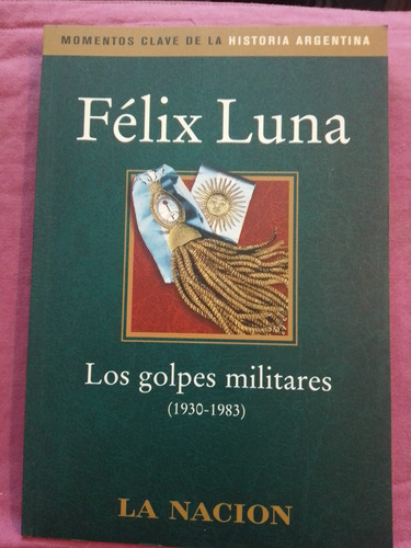 Los Golpes Militares (1930-1983) - Félix Luna / La Nación 